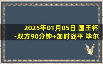 2025年01月05日 国王杯-双方90分钟+加时战平 毕尔巴鄂点球4-3洛哥尼斯